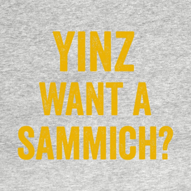 Yinz Want A Sammich Funny Pittsburghese Yinzer Gift by HuntTreasures